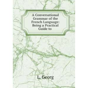  A Conversational Grammar of the French Language: Being a 