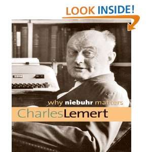 Why Niebuhr Matters (Why X Matters Series): Charles Lemert:  