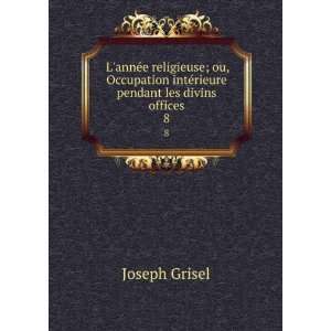   intÃ©rieure pendant les divins offices. 8 Joseph Grisel Books