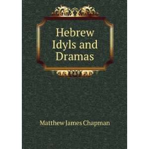  Hebrew Idyls and Dramas Matthew James Chapman Books