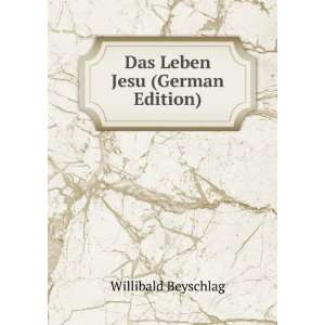 Das Leben Jesu (German Edition): Willibald Beyschlag: 9785874861827 