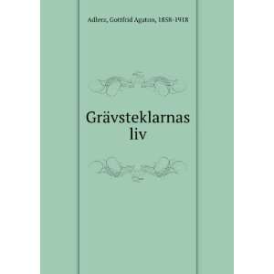    GrÃ¤vsteklarnas liv Gottfrid Agaton, 1858 1918 Adlerz Books