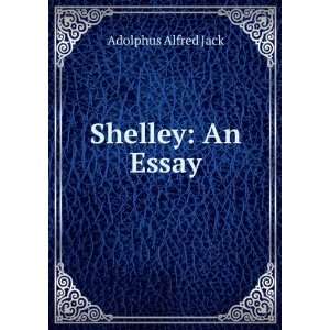  Shelley An Essay Adolphus Alfred Jack Books