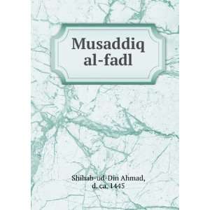  Musaddiq al fadl: d. ca. 1445 Shihab ud Din Ahmad: Books