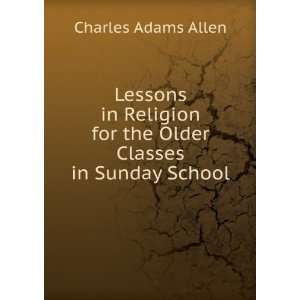  for the Older Classes in Sunday School: Charles Adams Allen: Books