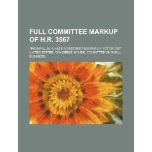  Full committee markup of H.R. 3567: the Small Business 