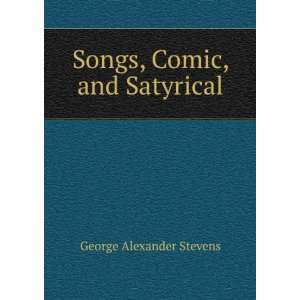    Songs, Comic, and Satyrical: George Alexander Stevens: Books