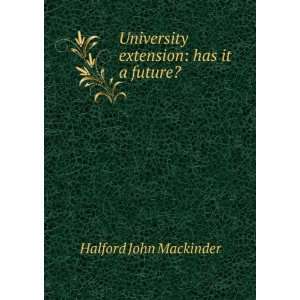   University extension has it a future? Halford John Mackinder Books