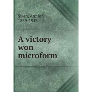 A victory won microform Annie S., 1859 1943 Swan Books