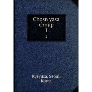  Chosn yasa chnjip. 1 Seoul, Korea Kyeyusa Books