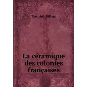   cÃ©ramique des colonies franÃ§aises ThÃ©ophile Bilbaut Books