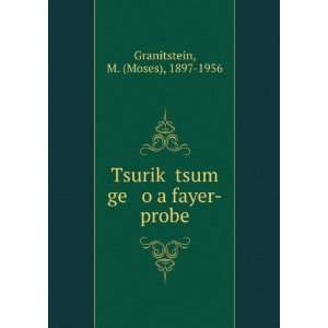TsurikÌ£ tsum ge o a fayer probe: M. (Moses), 1897 1956 Granitstein 