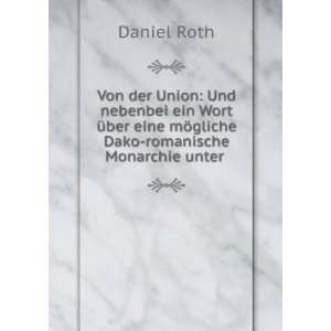   eine mÃ¶gliche Dako romanische Monarchie unter .: Daniel Roth: Books