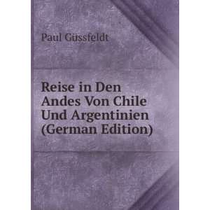  Von Chile Und Argentinien (German Edition) Paul GÃ¼ssfeldt Books