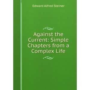   current; simple chapters from a complex life Edward Alfred Steiner