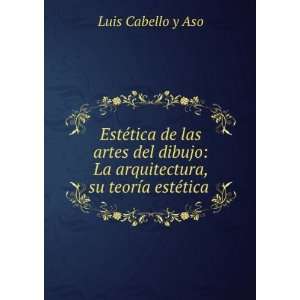   La arquitectura, su teorÃ­a estÃ©tica . Luis Cabello y Aso Books