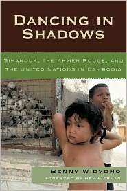 Dancing in Shadows Sihanouk, the Khmer Rouge, and the United Nations 