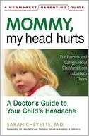 Mommy, My Head Hurts: A Doctors Guide to Your Childs Headache