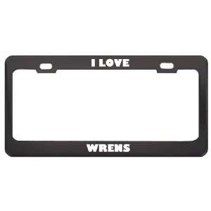  I Love Wrens Animals Metal License Plate Frame Tag Holder 