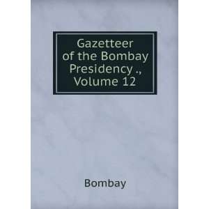    Gazetteer of the Bombay Presidency ., Volume 12 Bombay Books