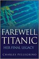 Farewell, Titanic Her Final Charles Pellegrino