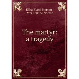   The martyr a tragedy Mrs Erskine Norton Eliza Bland Norton  Books