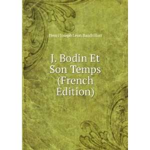  J. Bodin Et Son Temps (French Edition): Henri Joseph LÃ 