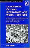 Lancashire Cotton Operatives and Work, 1900 1950 A Social History of 