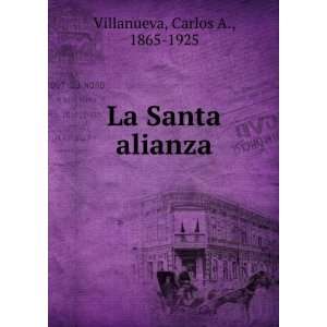  La Santa alianza: Carlos A., 1865 1925 Villanueva: Books