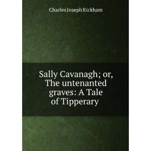  Sally Cavanagh; or, The untenanted graves A Tale of 