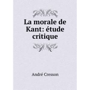    La morale de Kant Ã©tude critique AndrÃ© Cresson Books