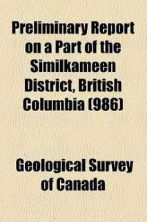 Preliminary Report on a Part of the Similkameen Distric 9781458897398 