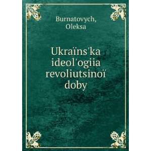   ¯nska ideologiia revoliutsinoÃ¯ doby: Oleksa Burnatovych: Books