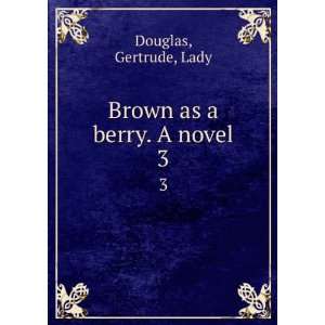    Brown as a berry. A novel. 3 Gertrude, Lady Douglas Books
