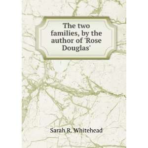   families, by the author of Rose Douglas. Sarah R. Whitehead Books