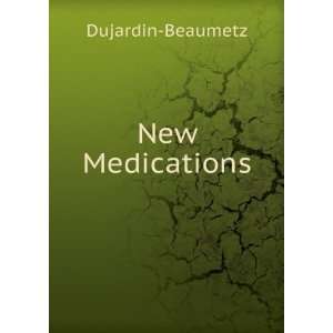  New Medications: Dujardin Beaumetz: Books