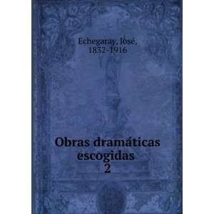   Obras dramaÌticas escogidas . 2: JoseÌ, 1832 1916 Echegaray: Books
