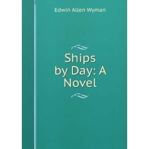  Ships by Day A Novel Edwin Allen Wyman Books