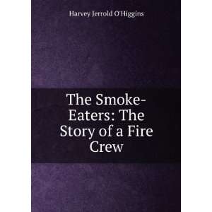  The Smoke Eaters The Story of a Fire Crew Harvey Jerrold 