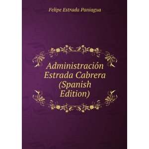   Estrada Cabrera (Spanish Edition) Felipe Estrada Paniagua Books