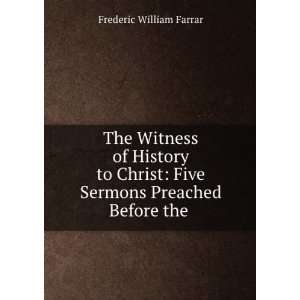    Five Sermons Preached Before the . Frederic William Farrar Books