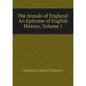   Epitome of English History, Volume 1: William Edward Flaherty: Books