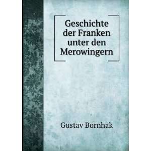    Geschichte der Franken unter den Merowingern Gustav Bornhak Books
