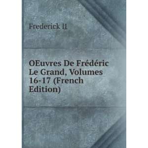   De FrÃ©dÃ©ric Le Grand, Volumes 16 17 (French Edition) Frederick
