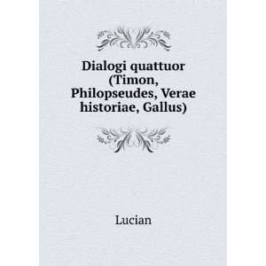   (Timon, Philopseudes, Verae historiae, Gallus). Lucian Books