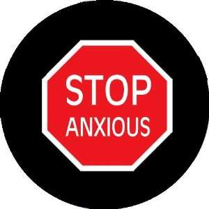  STOP ANXIOUS Pinback Button 1.25 Pin / Badge: Everything 