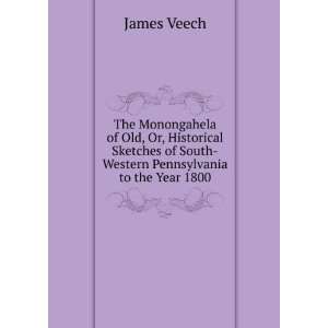   of South Western Pennsylvania to the Year 1800 James Veech Books