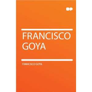  Francisco Goya Francisco Goya Books