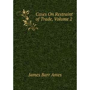  Cases On Restraint of Trade, Volume 2 James Barr Ames 