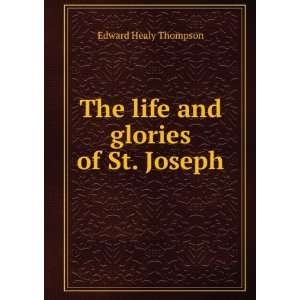  The life and glories of St. Joseph Edward Healy Thompson Books